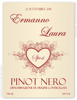 Etichetta Vino
12 Settembre 2011
Ermanno
Laura
Sposi
PINOT NERO
DENOMINAZIONE DI ORIGINE CONTROLLATA
750 ml
12% vol Etichetta Vino
12 Settembre 2011
Ermanno
Laura
Sposi
PINOT NERO
DENOMINAZIONE DI ORIGINE CONTROLLATA
750 ml
12% vol